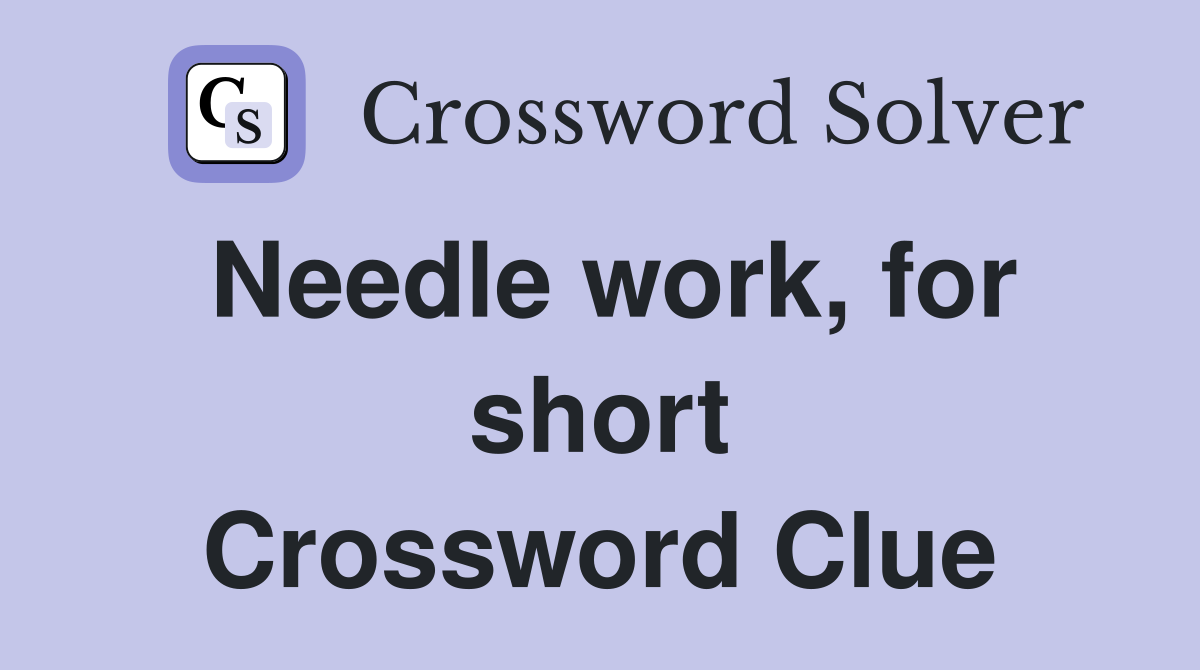 Needle work, for short Crossword Clue Answers Crossword Solver